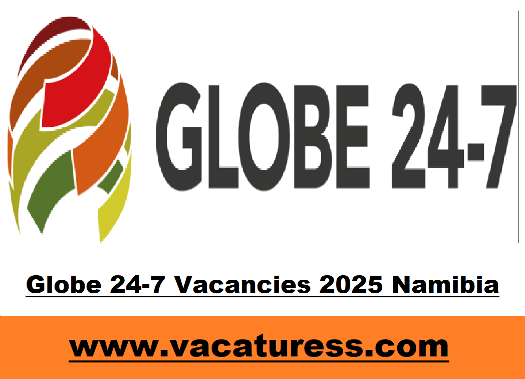 Globe 24-7 Vacancies 2025 Namibia