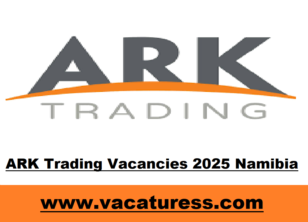 ARK Trading Vacancies 2025 Namibia