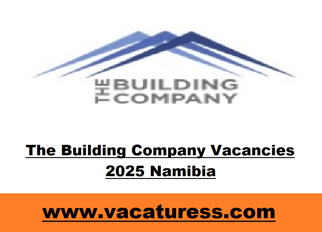 The Building Company Vacancies 2025 Namibia