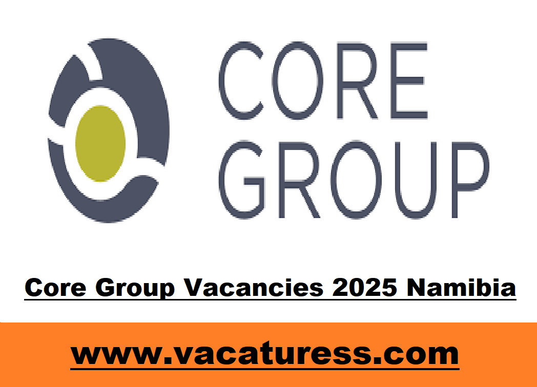 Core Group Vacancies 2025 Namibia